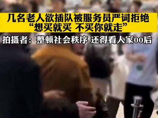 老人欲插隊被服務(wù)員嚴(yán)詞拒絕 原因竟是這樣實在是太意外了