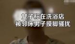 女子稱在洗浴店被鄰床男子摸腳騷擾 真相太荒唐實(shí)在是毀三觀