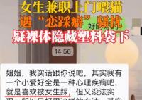 女生兼職上門喂貓遭戀踩癖騷擾 真相太荒唐實在是毀三觀